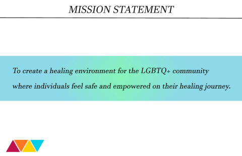 Mission Statement To create a healing environment for the LGBTQ+ community where individuals feel safe and empowered on their healing journey.